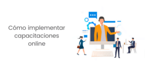 Como implementar Capacitaciones online en organizaciones